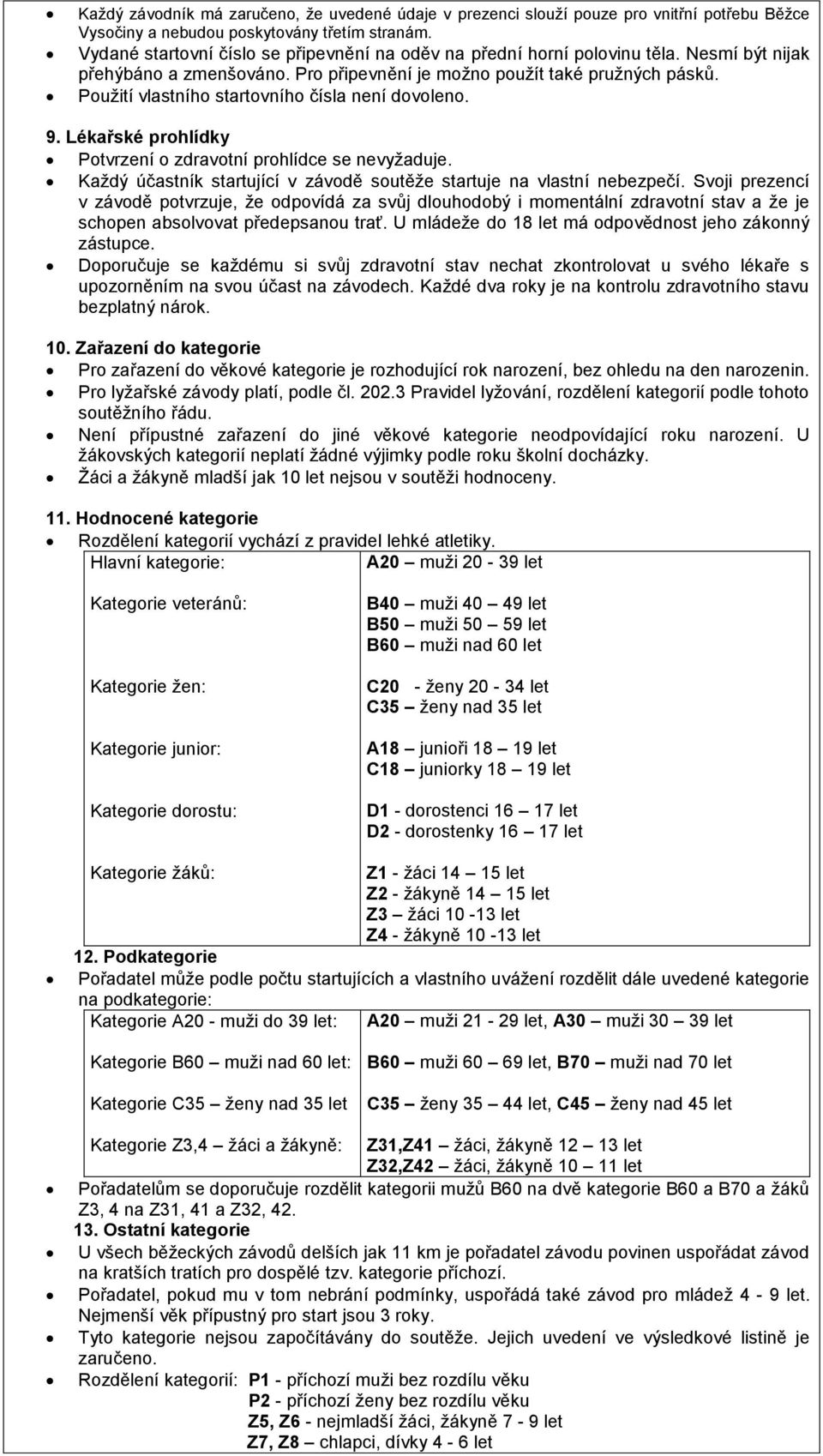 Použití vlastního startovního čísla není dovoleno. 9. Lékařské prohlídky Potvrzení o zdravotní prohlídce se nevyžaduje. Každý účastník startující v závodě soutěže startuje na vlastní nebezpečí.