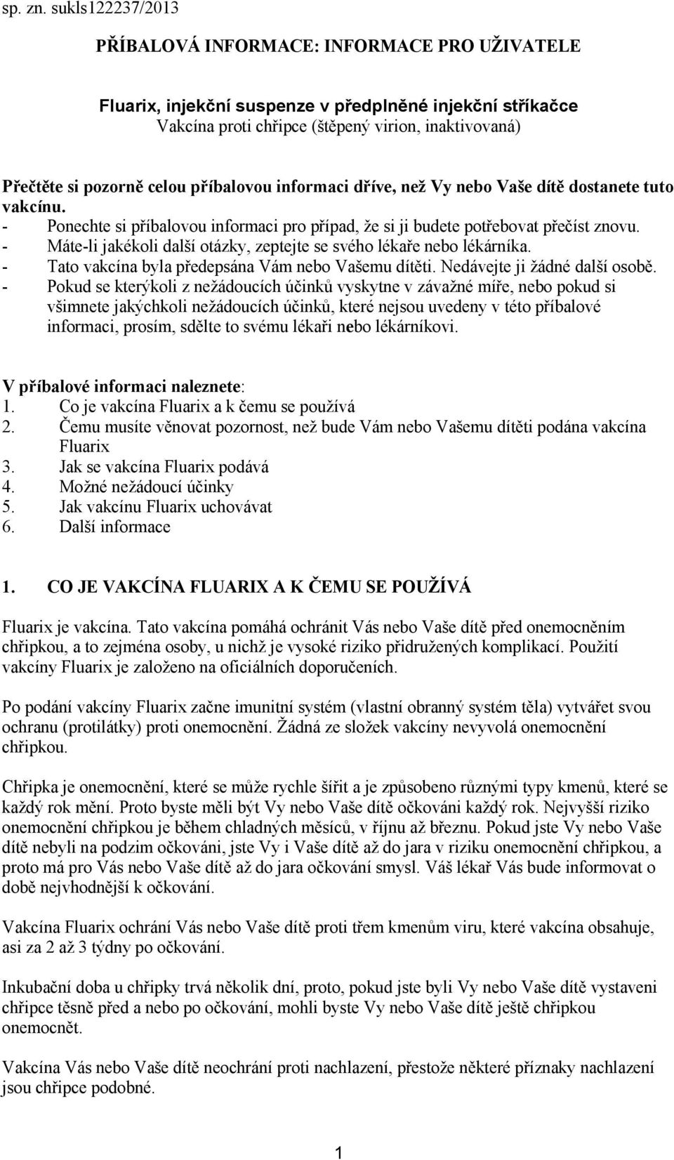 příbalovou informaci dříve, než Vy nebo Vaše dítě dostanete tuto vakcínu. - Ponechte si příbalovou informaci pro případ, že si ji budete potřebovat přečíst znovu.