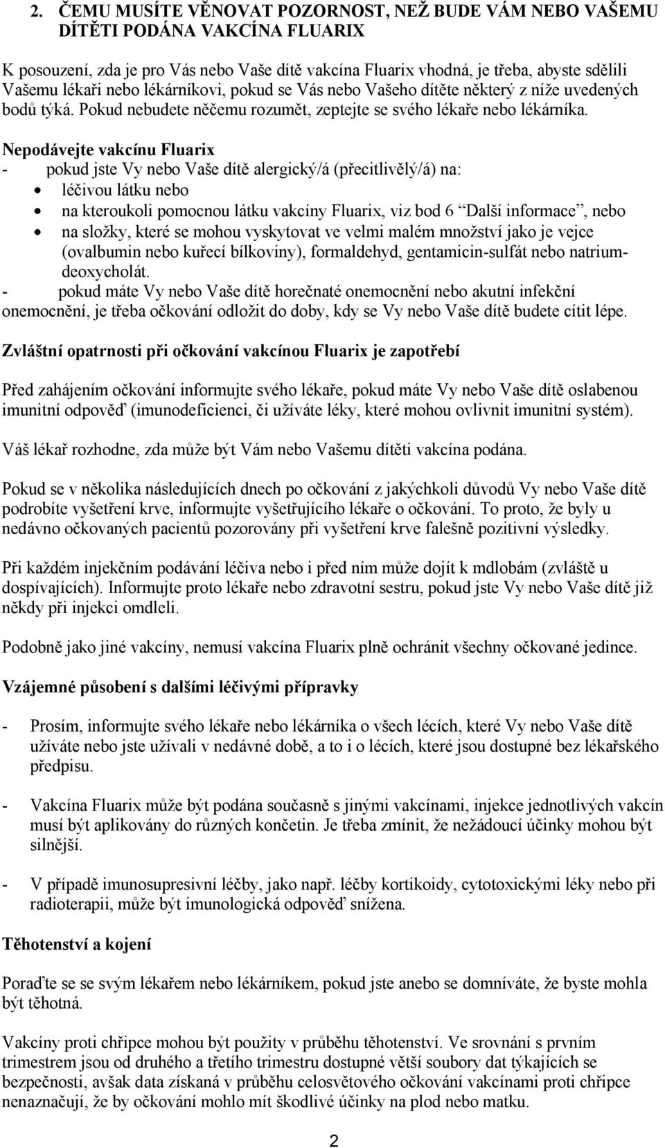 Nepodávejte vakcínu Fluarix - pokud jste Vy nebo Vaše dítě alergický/á (přecitlivělý/á) na: léčivou látku nebo na kteroukoli pomocnou látku vakcíny Fluarix, viz bod 6 Další informace, nebo na složky,