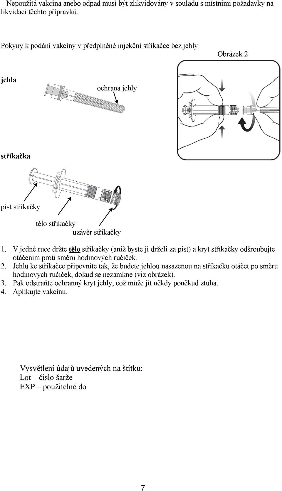 V jedné ruce držte tělo stříkačky (aniž byste ji drželi za píst) a kryt stříkačky odšroubujte otáčením proti směru hodinových ručiček. 2.