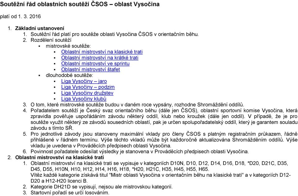 Rozdělení soutěží mistrovské soutěže: Oblastní mistrovství na klasické trati Oblastní mistrovství na krátké trati Oblastní mistrovství ve sprintu Oblastní mistrovství štafet dlouhodobé soutěže: Liga