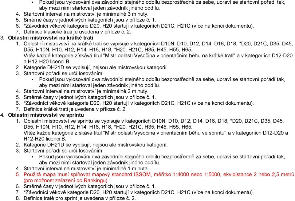 *Závodníci věkové kategorie D20, H20 startují v kategoriích D21C, H21C (více na konci dokumentu). 7. Definice klasické trati je uvedena v příloze č. 2. 3. Oblastní mistrovství na krátké trati 1.