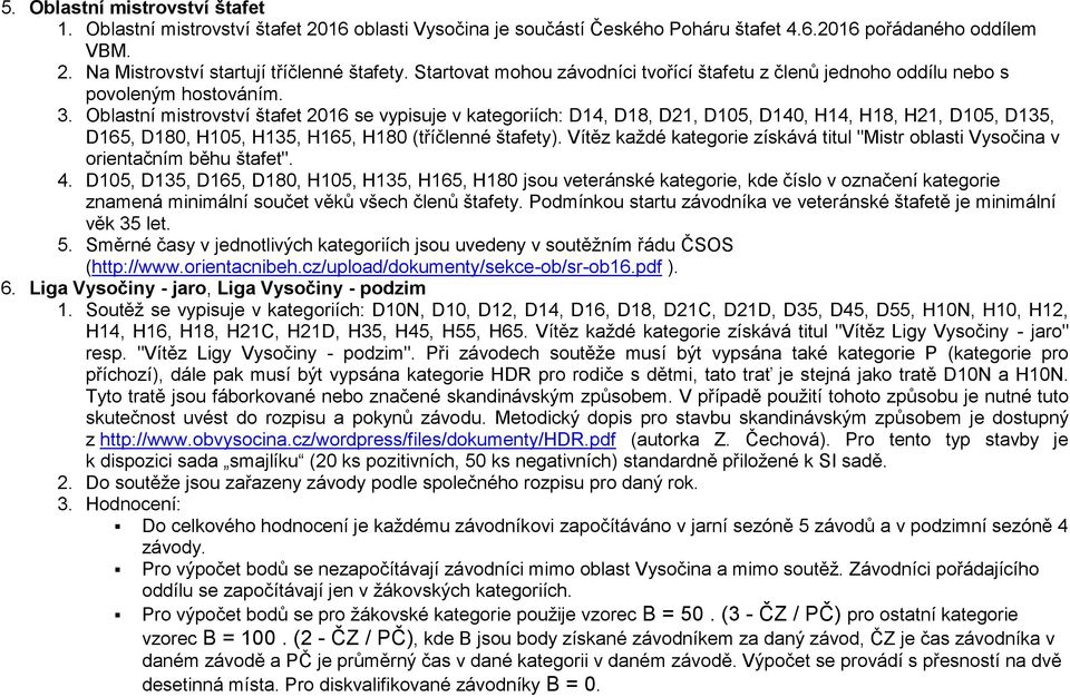 Oblastní mistrovství štafet 2016 se vypisuje v kategoriích: D14, D18, D21, D105, D140, H14, H18, H21, D105, D135, D165, D180, H105, H135, H165, H180 (tříčlenné štafety).