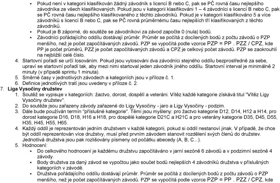 Pokud je v kategorii klasifikováno 5 a více závodníků s licencí B nebo C, pak se PČ rovná průměrnému času nejlepších tří klasifikovaných z těchto závodníků.