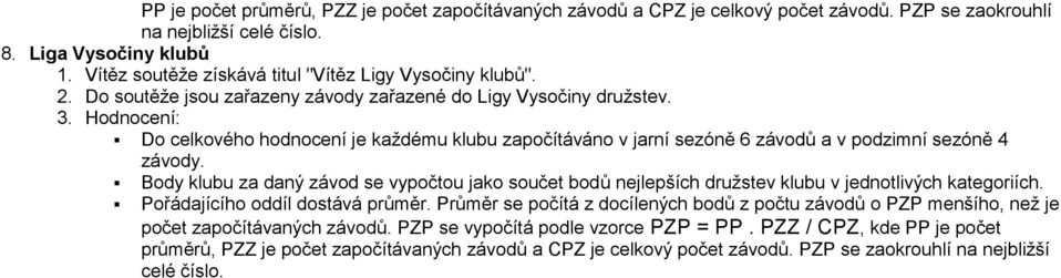 Hodnocení: Do celkového hodnocení je každému klubu započítáváno v jarní sezóně 6 závodů a v podzimní sezóně 4 závody.