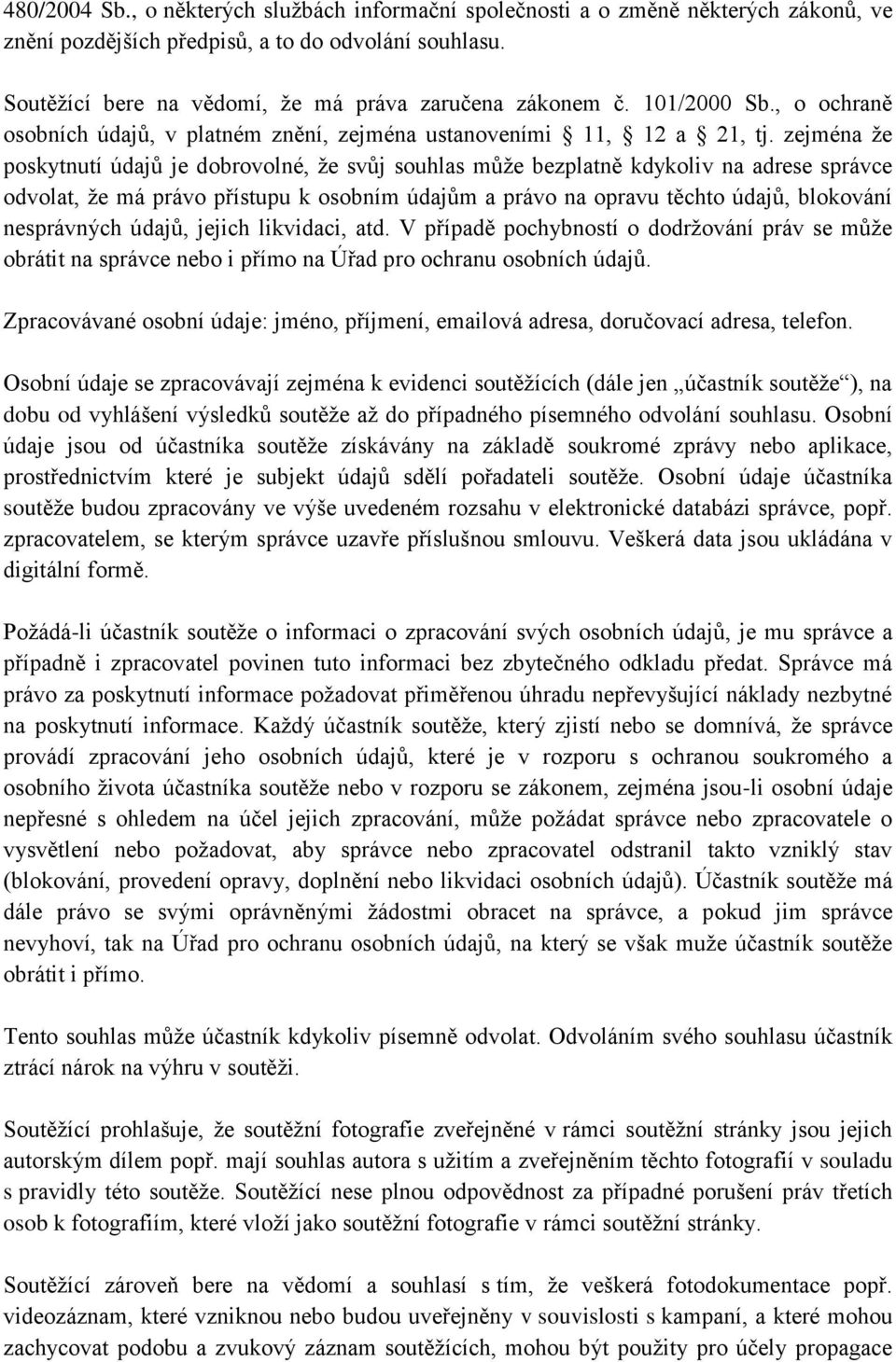 zejména že poskytnutí údajů je dobrovolné, že svůj souhlas může bezplatně kdykoliv na adrese správce odvolat, že má právo přístupu k osobním údajům a právo na opravu těchto údajů, blokování