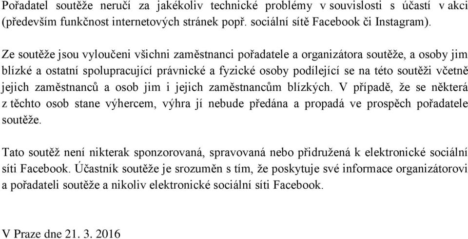 zaměstnanců a osob jim i jejich zaměstnancům blízkých. V případě, že se některá z těchto osob stane výhercem, výhra jí nebude předána a propadá ve prospěch pořadatele soutěže.