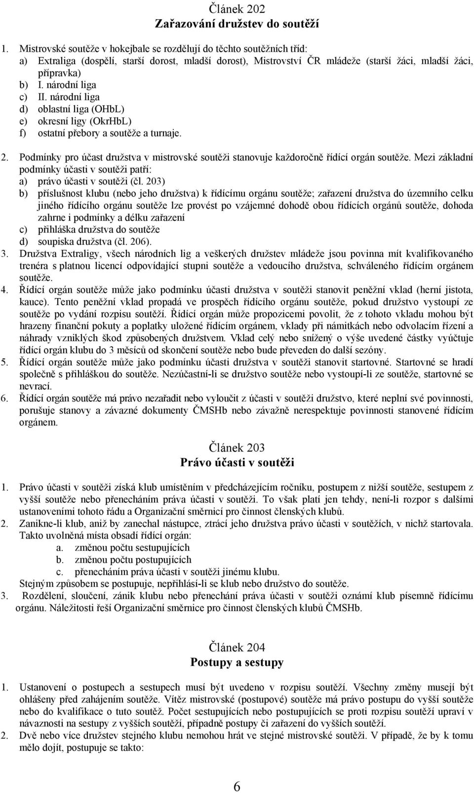 národní liga c) II. národní liga d) oblastní liga (OHbL) e) okresní ligy (OkrHbL) f) ostatní přebory a soutěže a turnaje. 2.