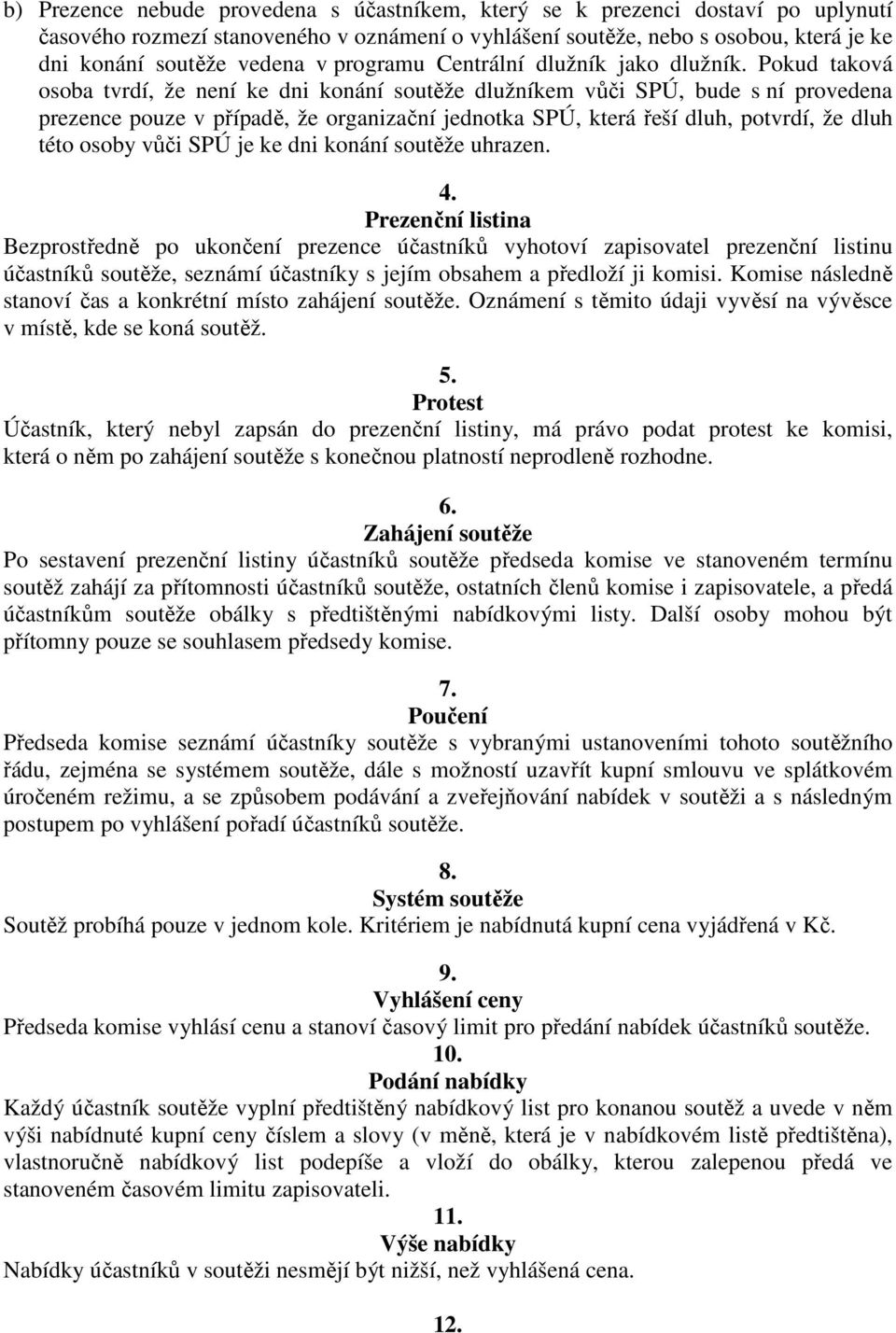 Pokud taková osoba tvrdí, že není ke dni konání soutěže dlužníkem vůči SPÚ, bude s ní provedena prezence pouze v případě, že organizační jednotka SPÚ, která řeší dluh, potvrdí, že dluh této osoby