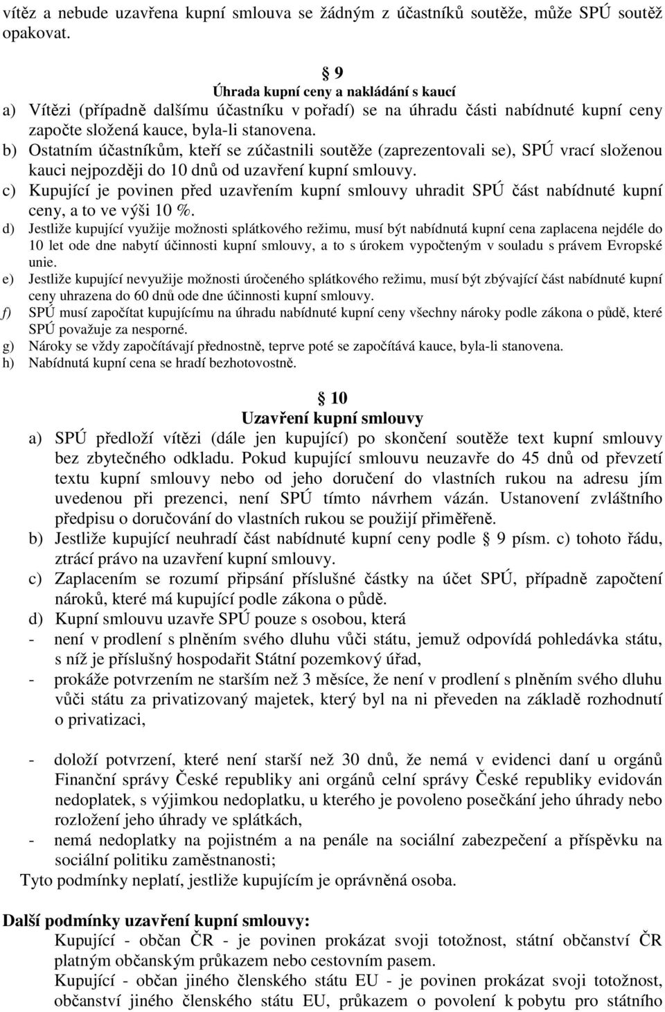 b) Ostatním účastníkům, kteří se zúčastnili soutěže (zaprezentovali se), SPÚ vrací složenou kauci nejpozději do 10 dnů od uzavření kupní smlouvy.