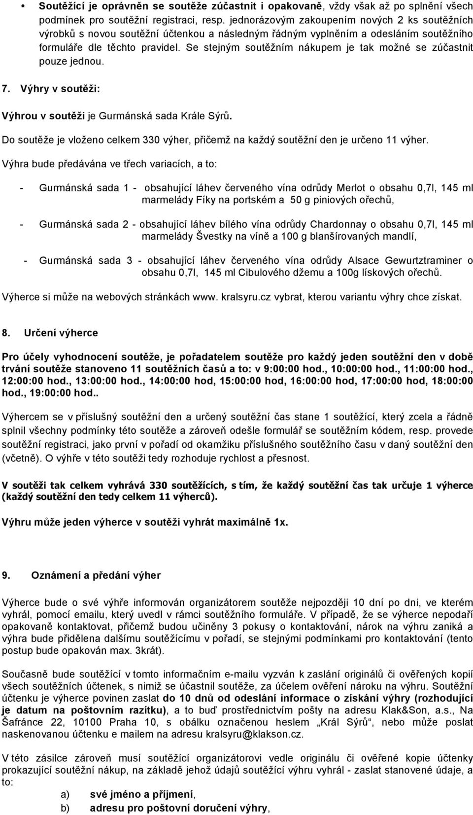 Se stejným soutěžním nákupem je tak možné se zúčastnit pouze jednou. 7. Výhry v soutěži: Výhrou v soutěži je Gurmánská sada Krále Sýrů.