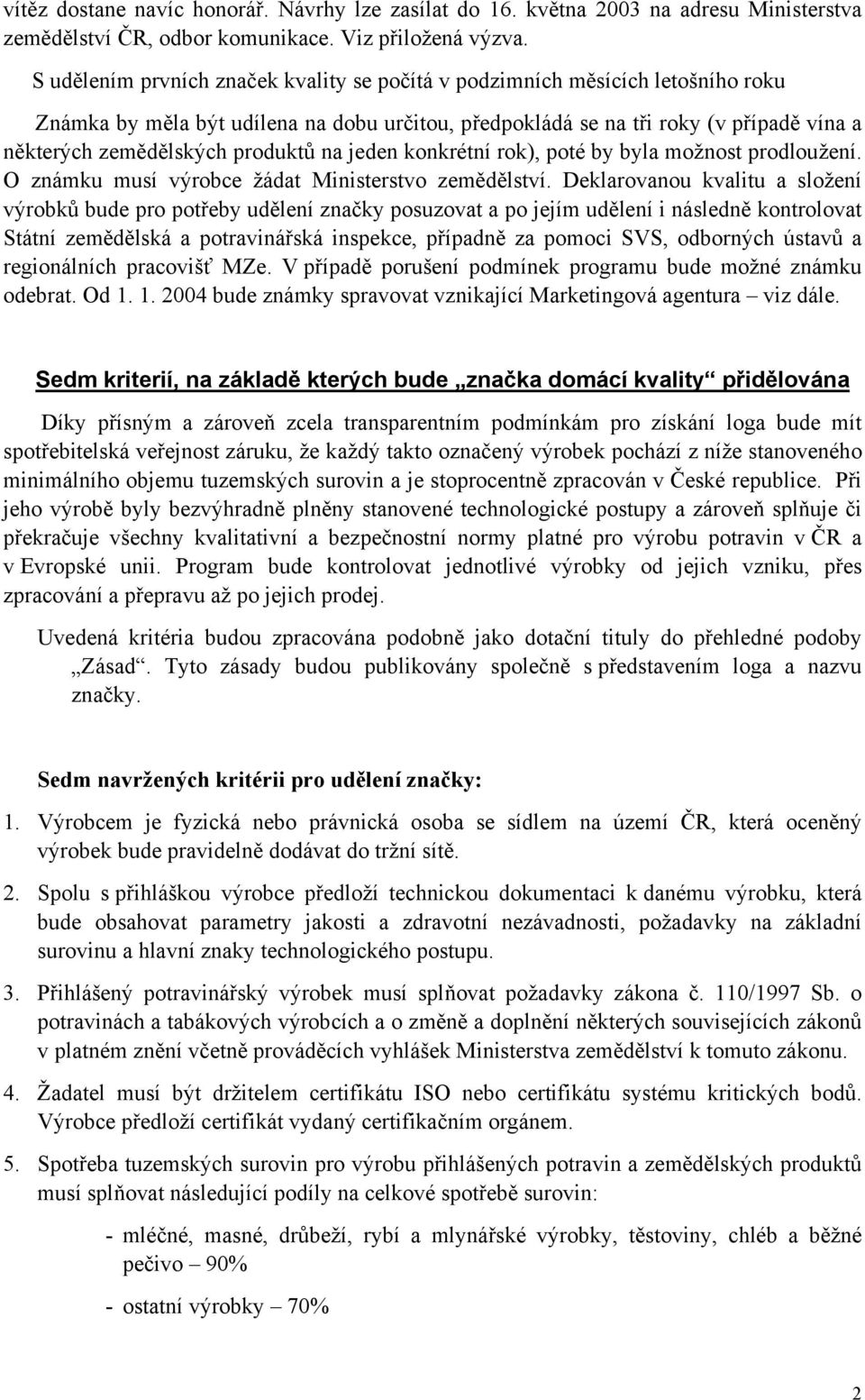 produktů na jeden konkrétní rok), poté by byla možnost prodloužení. O známku musí výrobce žádat Ministerstvo zemědělství.