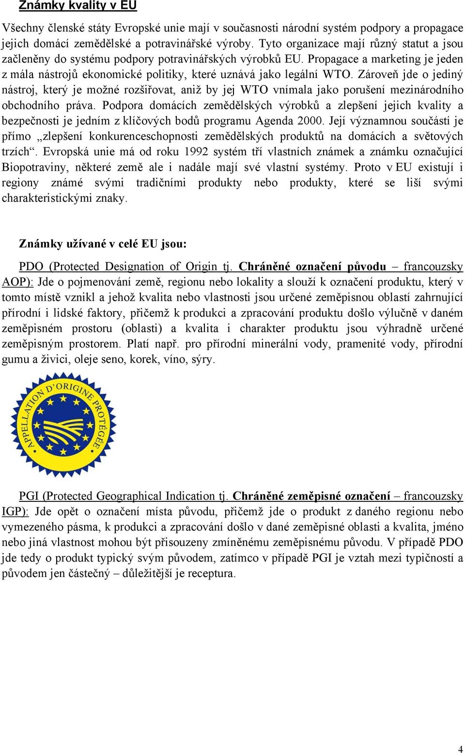 Zároveň jde o jediný nástroj, který je možné rozšiřovat, aniž by jej WTO vnímala jako porušení mezinárodního obchodního práva.