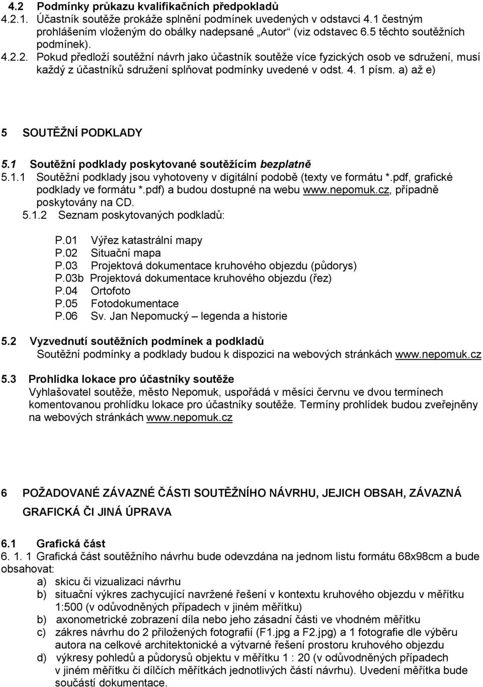 a) až e) 5 SOUTĚŽNÍ PODKLADY 5.1 Soutěžní podklady poskytované soutěžícím bezplatně 5.1.1 Soutěžní podklady jsou vyhotoveny v digitální podobě (texty ve formátu *.pdf, grafické podklady ve formátu *.