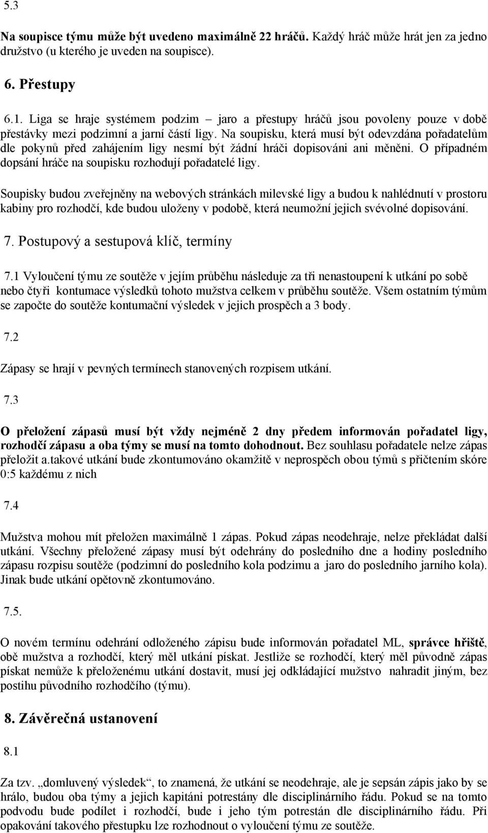 Na soupisku, která musí být odevzdána pořadatelům dle pokynů před zahájením ligy nesmí být žádní hráči dopisováni ani měněni. O případném dopsání hráče na soupisku rozhodují pořadatelé ligy.