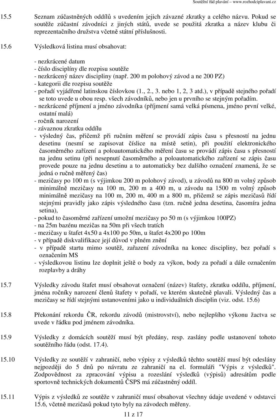 6 Výsledková listina musí obsahovat: - nezkrácené datum - číslo disciplíny dle rozpisu soutěže - nezkrácený název discipliny (např.