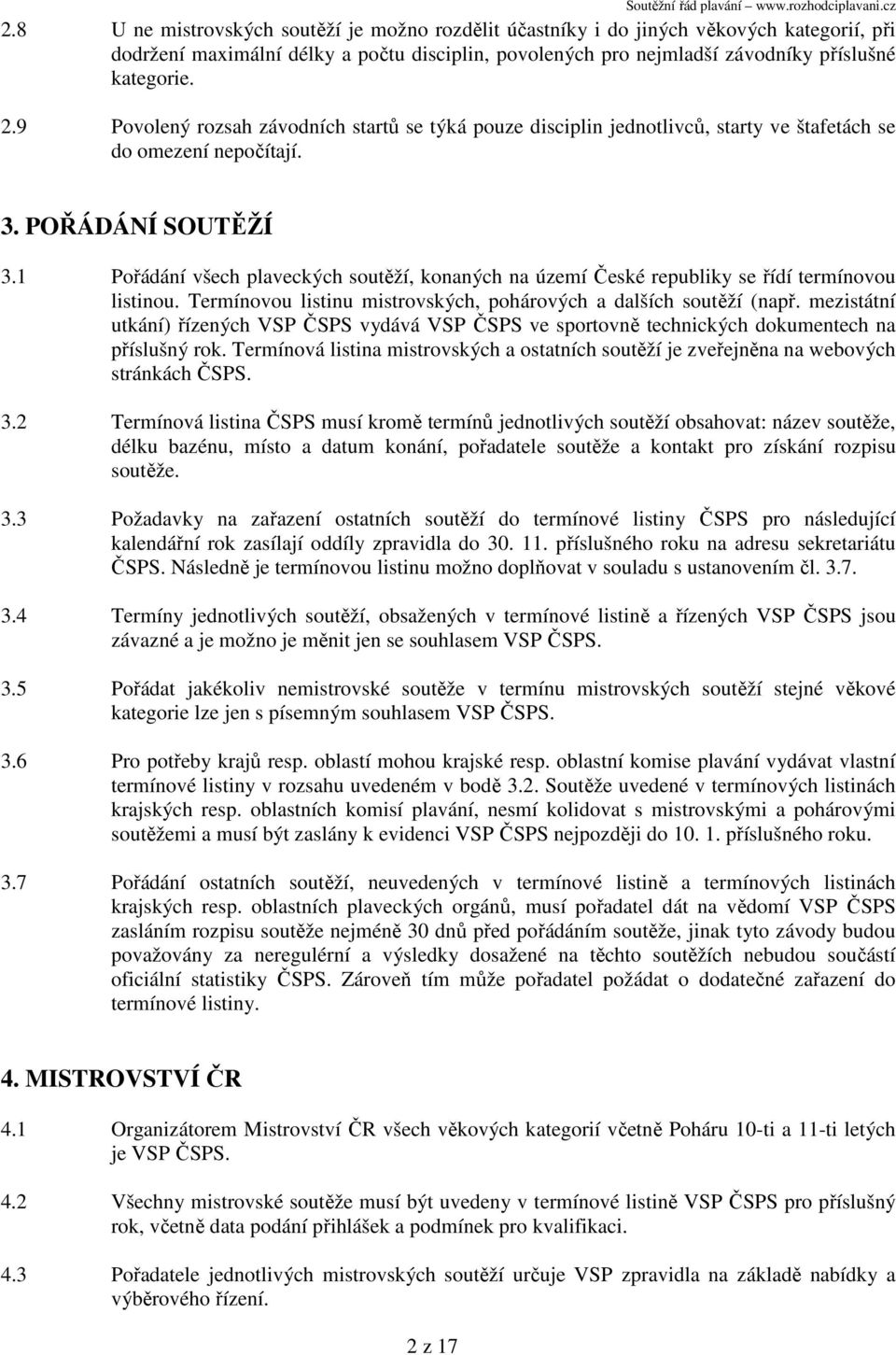 1 Pořádání všech plaveckých soutěží, konaných na území České republiky se řídí termínovou listinou. Termínovou listinu mistrovských, pohárových a dalších soutěží (např.