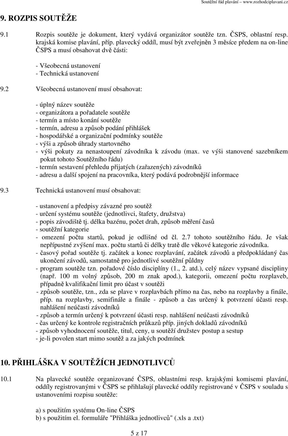 2 Všeobecná ustanovení musí obsahovat: - úplný název soutěže - organizátora a pořadatele soutěže - termín a místo konání soutěže - termín, adresu a způsob podání přihlášek - hospodářské a organizační