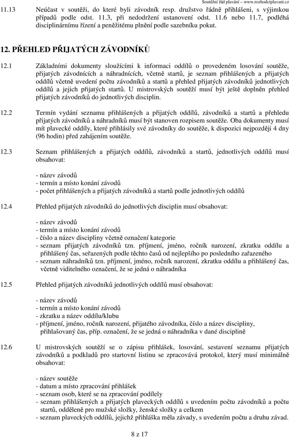 1 Základními dokumenty sloužícími k informaci oddílů o provedeném losování soutěže, přijatých závodnících a náhradnících, včetně startů, je seznam přihlášených a přijatých oddílů včetně uvedení počtu