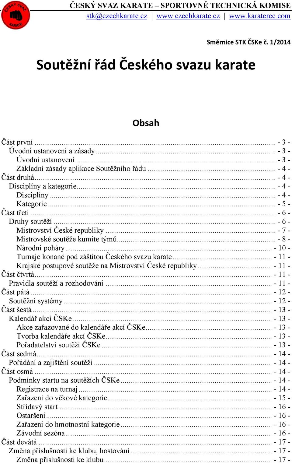 .. - 5 - Část třetí... - 6 - Druhy soutěží... - 6 - Mistrovství České republiky... - 7 - Mistrovské soutěže kumite týmů... - 8 - Národní poháry.