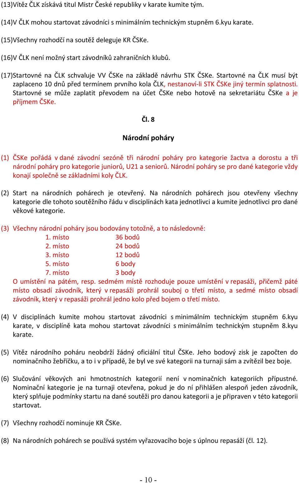 Startovné na ČLK musí být zaplaceno 10 dnů před termínem prvního kola ČLK, nestanoví-li STK ČSKe jiný termín splatnosti.
