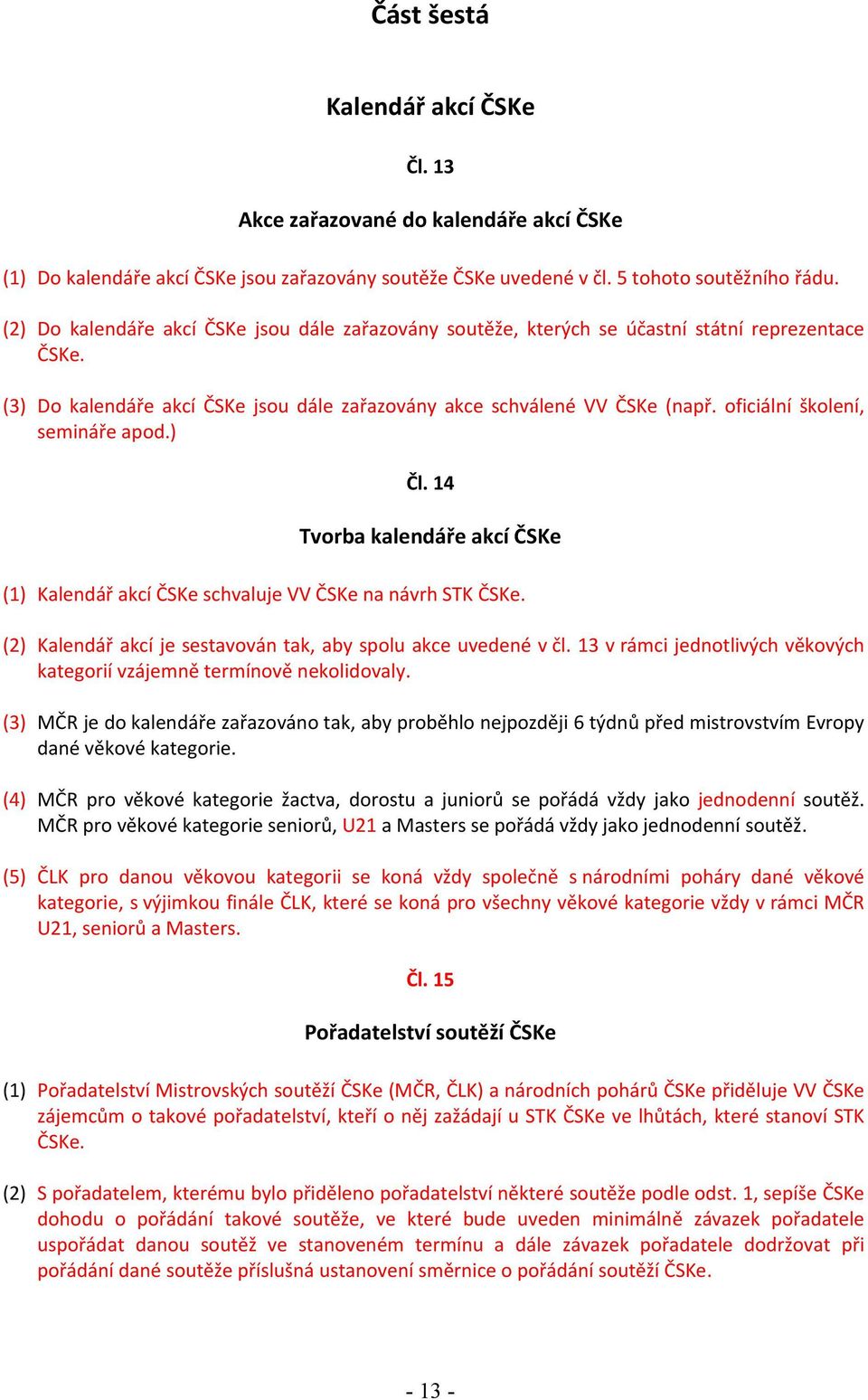 oficiální školení, semináře apod.) Čl. 14 Tvorba kalendáře akcí ČSKe (1) Kalendář akcí ČSKe schvaluje VV ČSKe na návrh STK ČSKe. (2) Kalendář akcí je sestavován tak, aby spolu akce uvedené v čl.