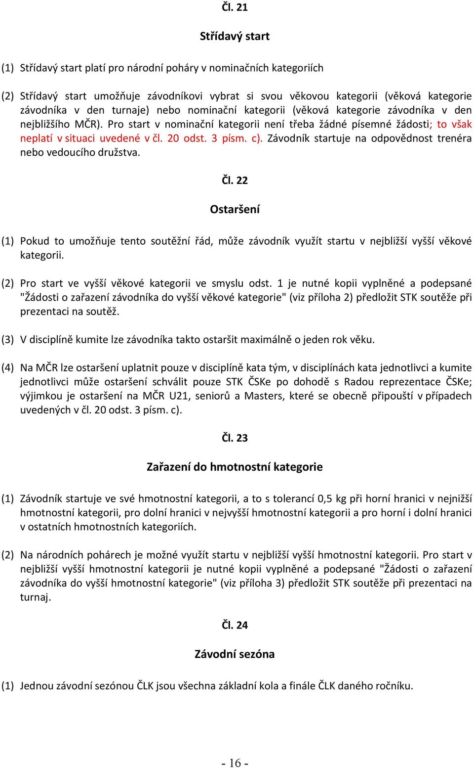 3 písm. c). Závodník startuje na odpovědnost trenéra nebo vedoucího družstva. Čl. 22 Ostaršení (1) Pokud to umožňuje tento soutěžní řád, může závodník využít startu v nejbližší vyšší věkové kategorii.