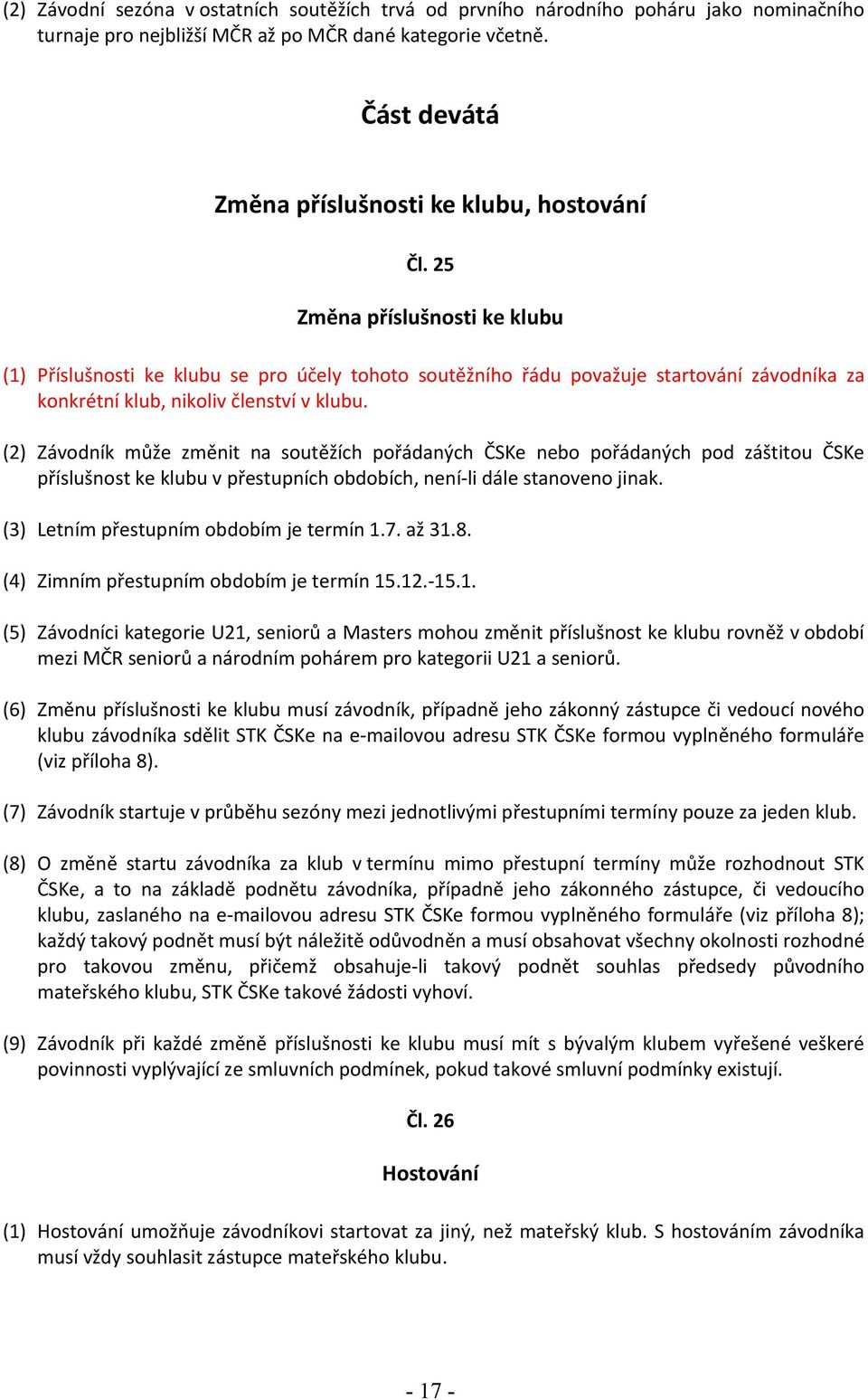 25 Změna příslušnosti ke klubu (1) Příslušnosti ke klubu se pro účely tohoto soutěžního řádu považuje startování závodníka za konkrétní klub, nikoliv členství v klubu.