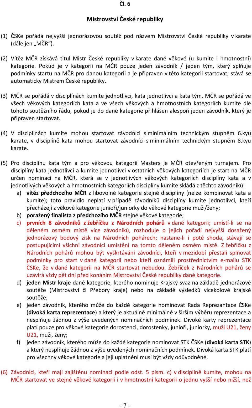 Pokud je v kategorii na MČR pouze jeden závodník / jeden tým, který splňuje podmínky startu na MČR pro danou kategorii a je připraven v této kategorii startovat, stává se automaticky Mistrem České