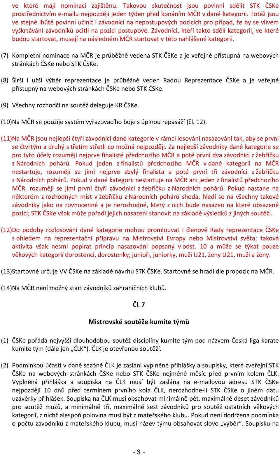Závodníci, kteří takto sdělí kategorii, ve které budou startovat, musejí na následném MČR startovat v této nahlášené kategorii.