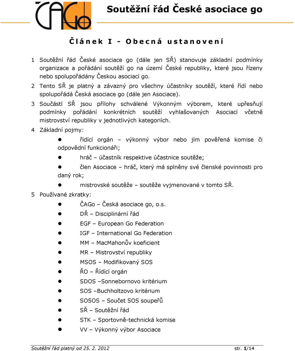 2 Tento SŘ je platný a závazný pro všechny účastníky soutěží, které řídí nebo spolupořádá Česká asociace go (dále jen Asociace).