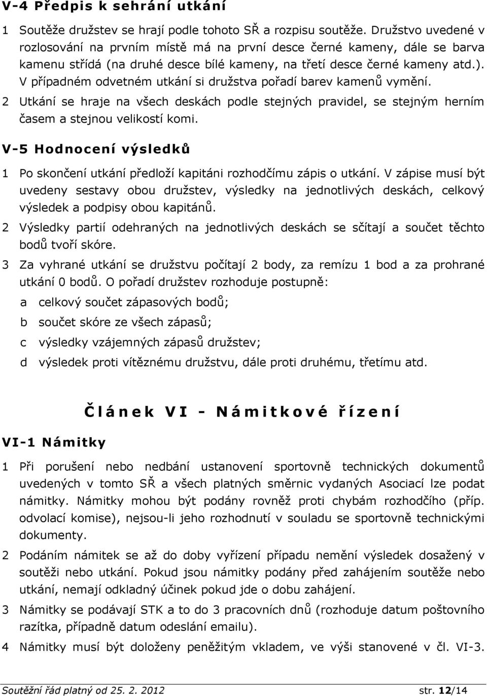 V případném odvetném utkání si družstva pořadí barev kamenů vymění. 2 Utkání se hraje na všech deskách podle stejných pravidel, se stejným herním časem a stejnou velikostí komi.