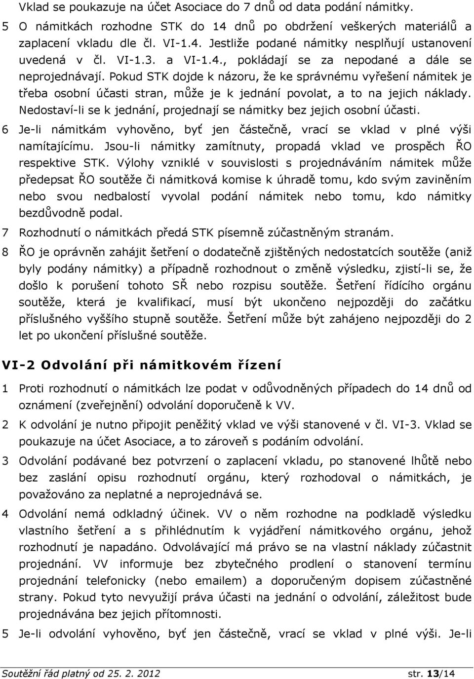 Pokud STK dojde k názoru, že ke správnému vyřešení námitek je třeba osobní účasti stran, může je k jednání povolat, a to na jejich náklady.