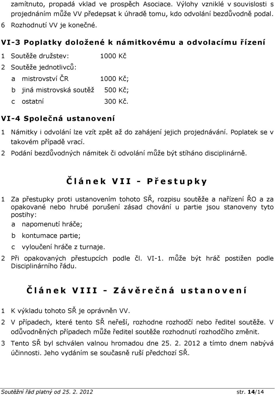 VI-4 Společná ustanovení 1 Námitky i odvolání lze vzít zpět až do zahájení jejich projednávání. Poplatek se v takovém případě vrací.