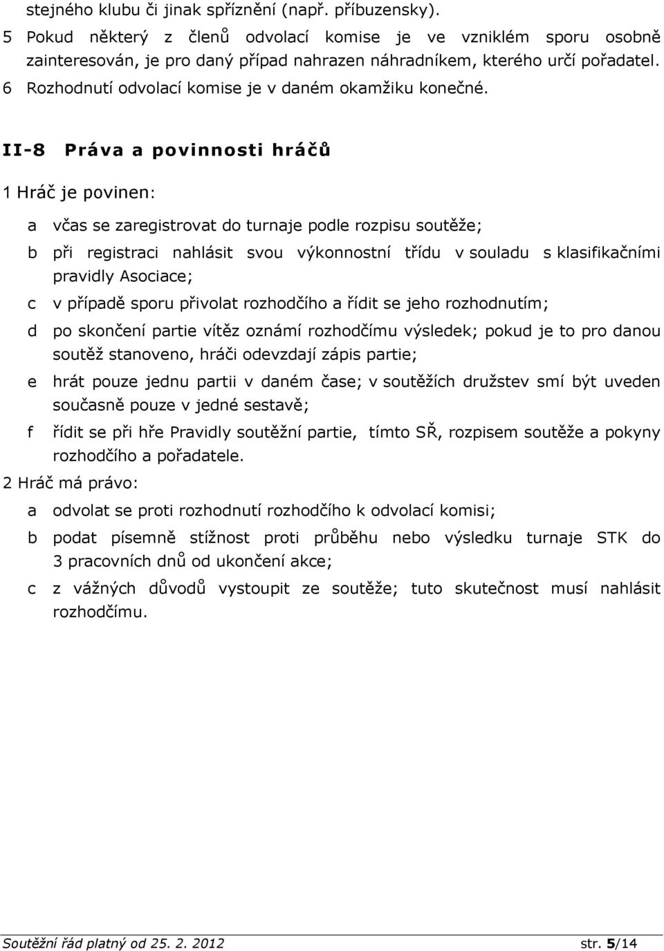 6 Rozhodnutí odvolací komise je v daném okamžiku konečné.