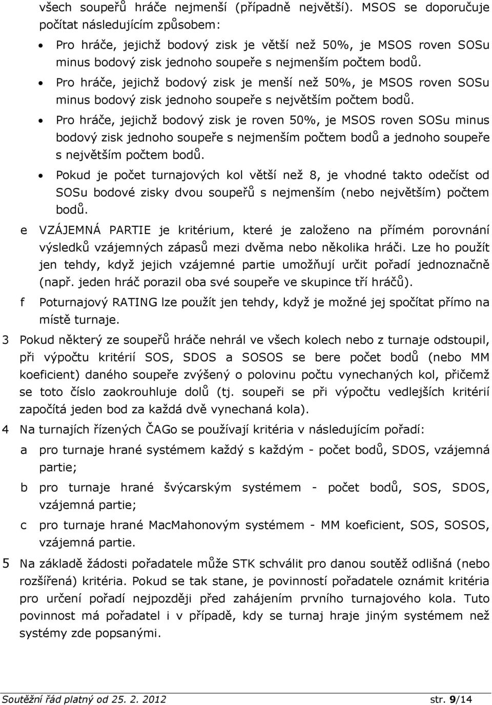 Pro hráče, jejichž bodový zisk je menší než 50%, je MSOS roven SOSu minus bodový zisk jednoho soupeře s největším počtem bodů.