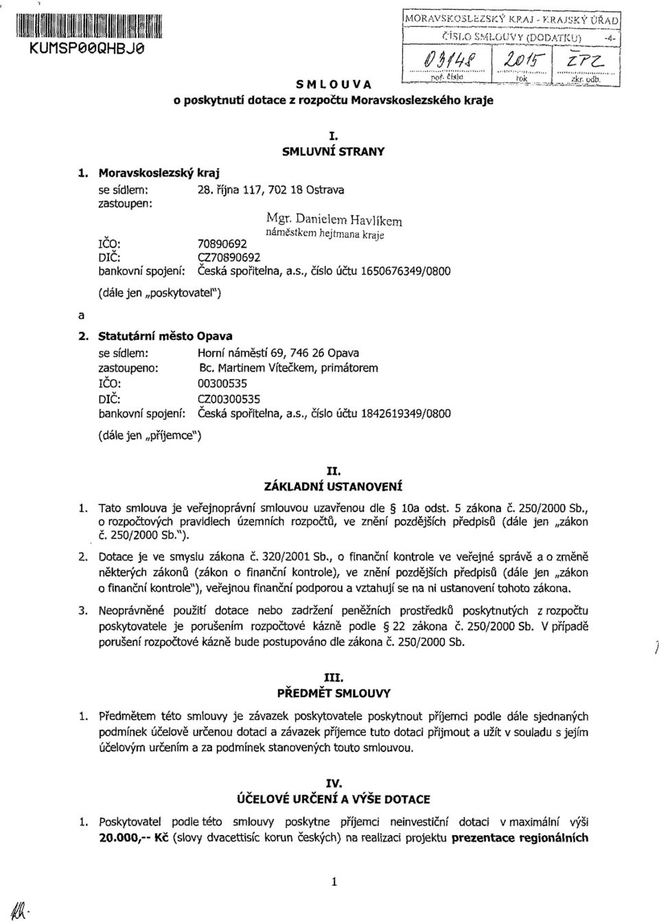 Danielem Havlíkem náměstkem hejtmana kraje ICO: 70890692 DIČ: CZ70890692 a bankovní spojení: Česká spořitelna, a.s., číslo účtu 1650676349/0800 (dále jen poskytovatel") 2, Statutární město Opava se sídlem: Horní náměstí 69, 746 26 Opava zastoupeno: Bc.