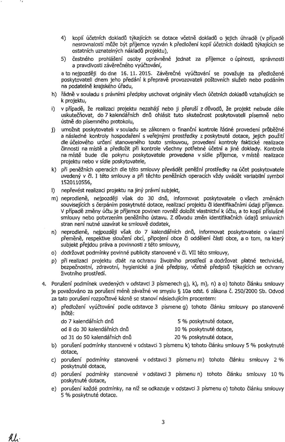 Závěrečné vyúčtování se považuje za předložené poskytovateli dnem jeho předání k přepravě provozovateli poštovních služeb nebo podáním na podatelně krajského úřadu, h) řádně v souladu s právními
