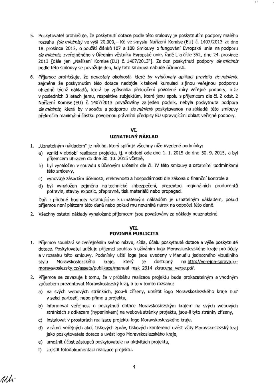 prosince 2013 [dále jen Nařízení Komise (EU) č. 1407/2013"]. Za den poskytnutí podpory de minimis podle této smlouvy se považuje den, kdy tato smlouva nabude účinnosti. 6.
