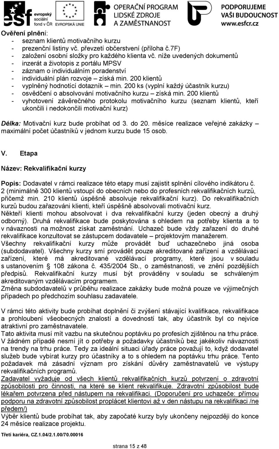 200 ks (vyplní kaţdý účastník kurzu) - osvědčení o absolvování motivačního kurzu získá min.