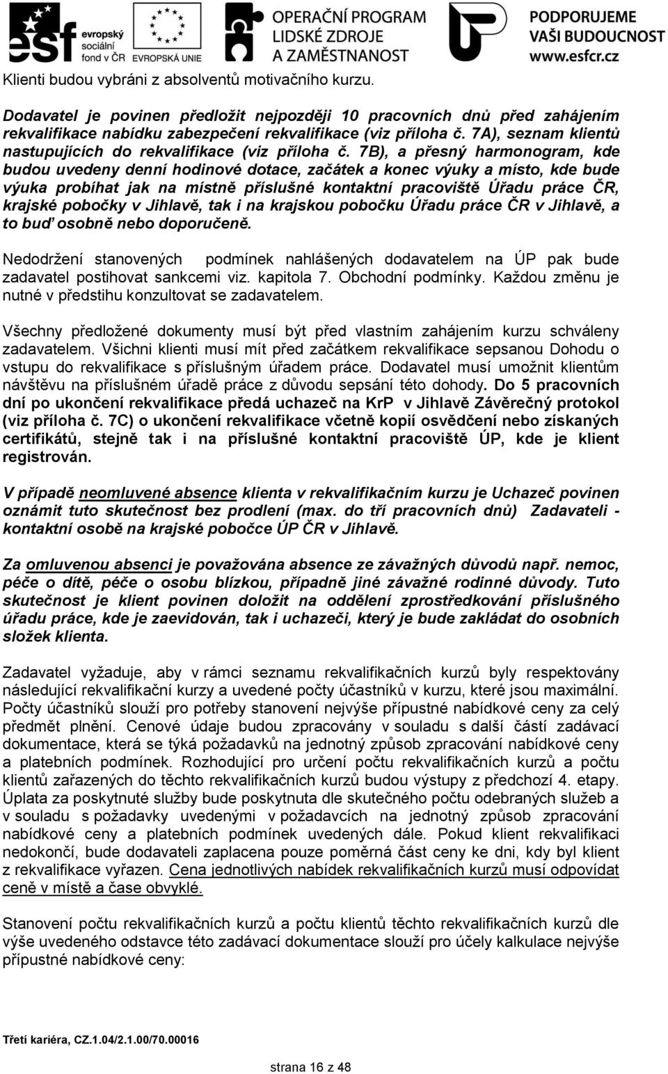 7B), a přesný harmonogram, kde budou uvedeny denní hodinové dotace, začátek a konec výuky a místo, kde bude výuka probíhat jak na místně příslušné kontaktní pracoviště Úřadu práce ČR, krajské pobočky