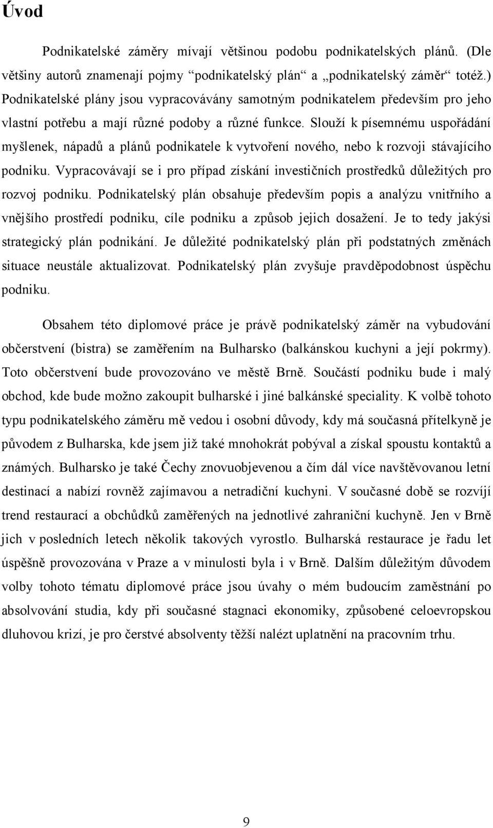 Slouží k písemnému uspořádání myšlenek, nápadů a plánů podnikatele k vytvoření nového, nebo k rozvoji stávajícího podniku.