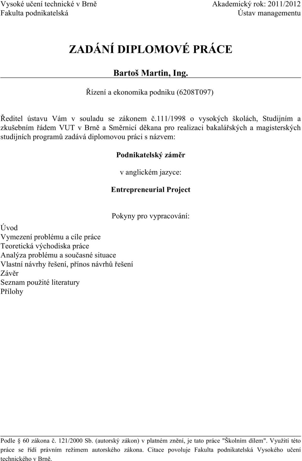 111/1998 o vysokých školách, Studijním a zkušebním řádem VUT v Brně a Směrnicí děkana pro realizaci bakalářských a magisterských studijních programů zadává diplomovou práci s názvem: Podnikatelský