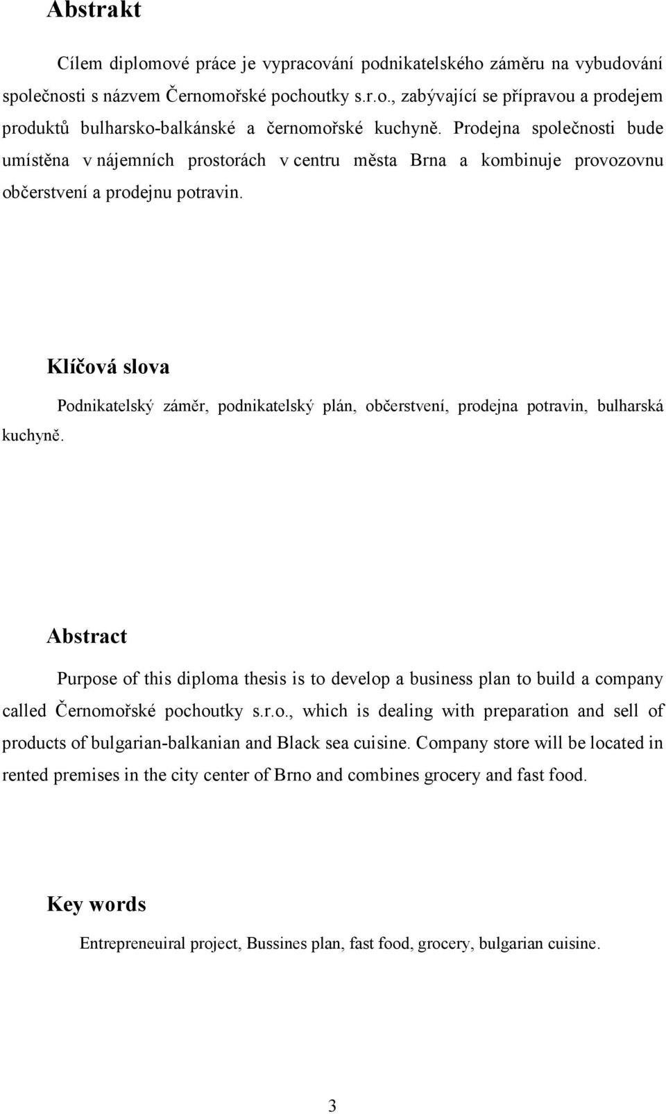 Klíčová slova Podnikatelský záměr, podnikatelský plán, občerstvení, prodejna potravin, bulharská Abstract Purpose of this diploma thesis is to develop a business plan to build a company called