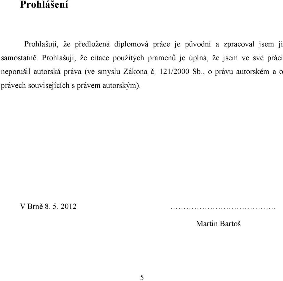 Prohlašuji, že citace použitých pramenů je úplná, že jsem ve své práci neporušil