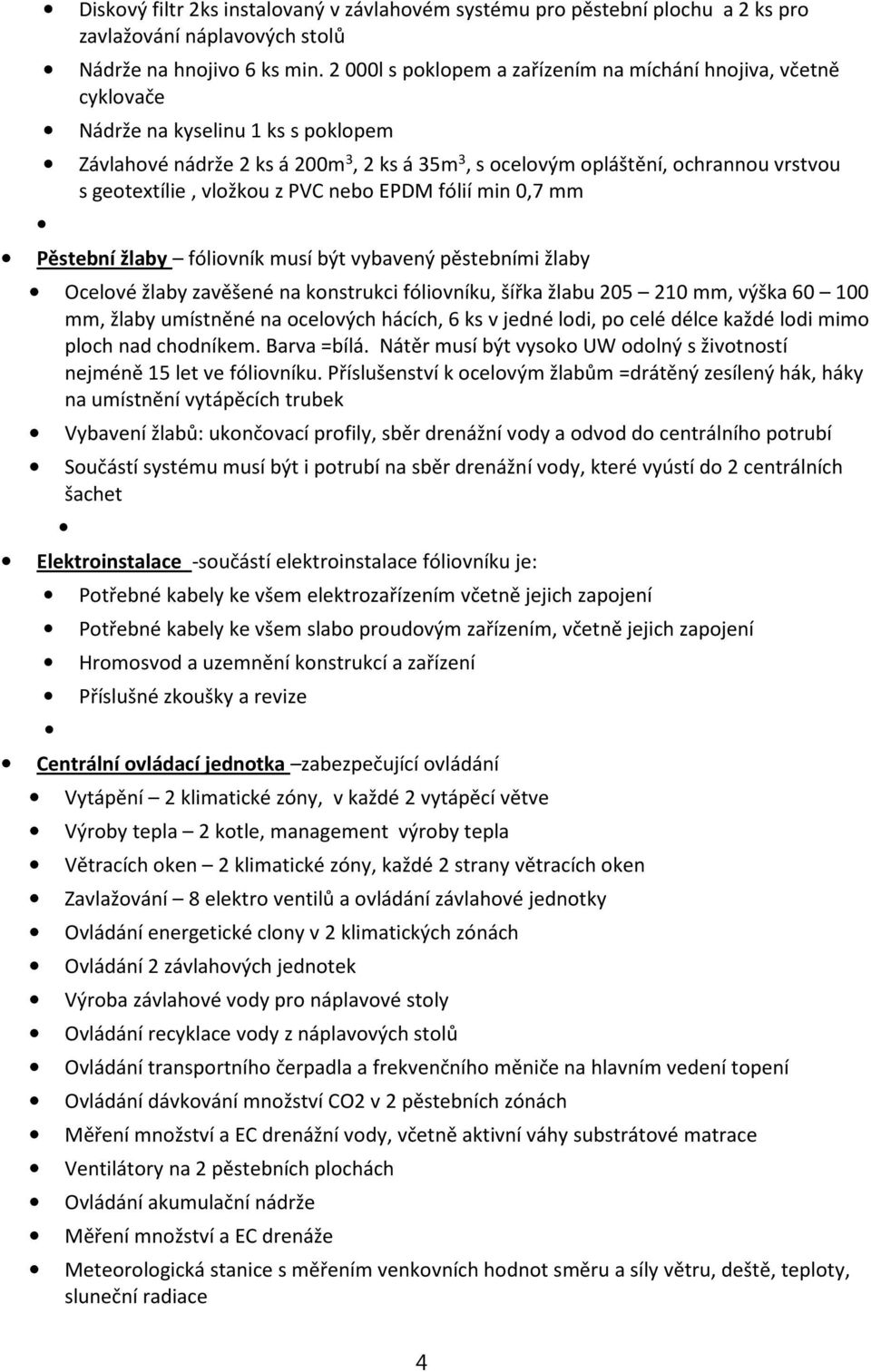 geotextílie, vložkou z PVC nebo EPDM fólií min 0,7 mm Pěstební žlaby fóliovník musí být vybavený pěstebními žlaby Ocelové žlaby zavěšené na konstrukci fóliovníku, šířka žlabu 205 210 mm, výška 60 100