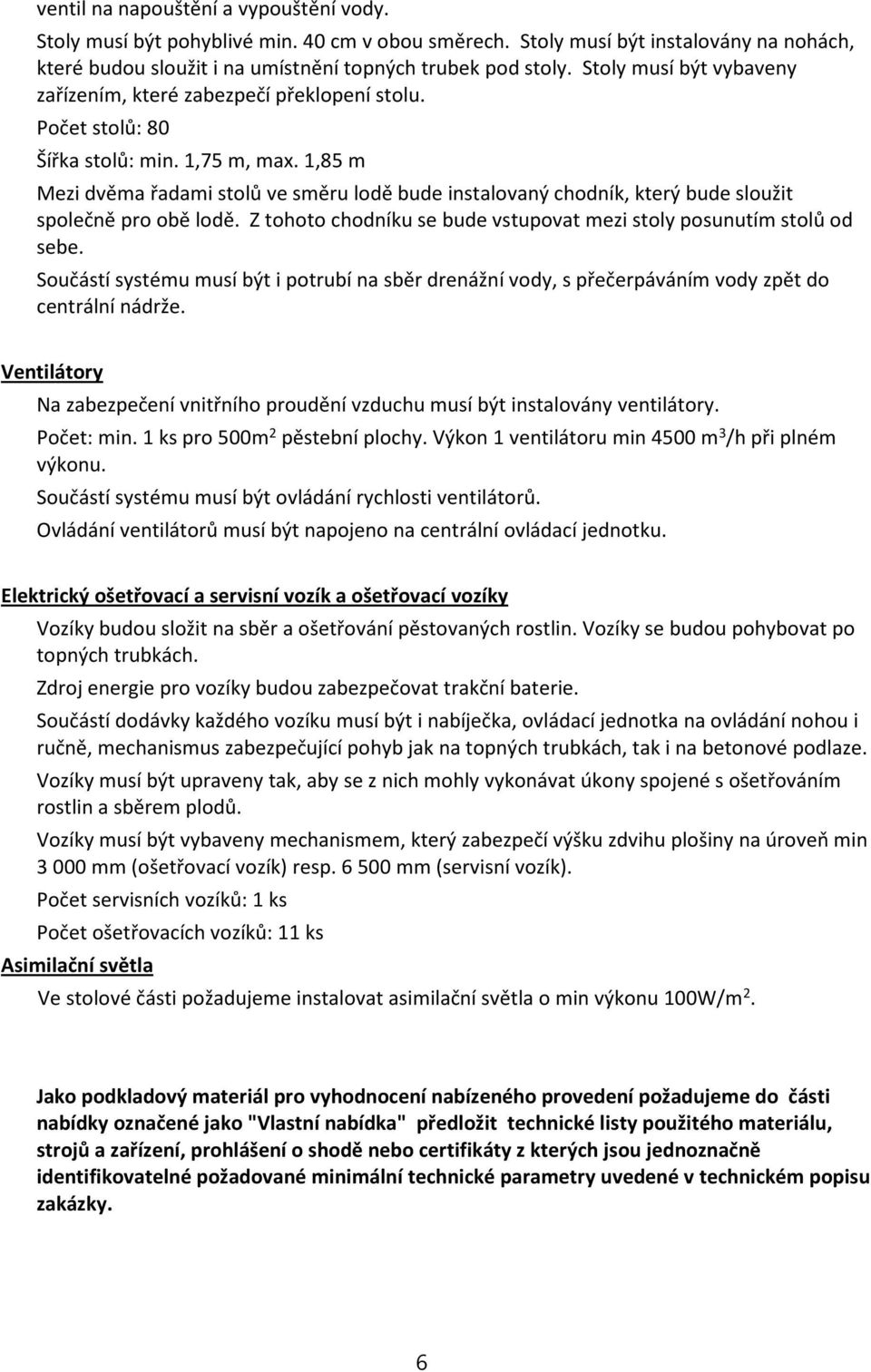 1,85 m Mezi dvěma řadami stolů ve směru lodě bude instalovaný chodník, který bude sloužit společně pro obě lodě. Z tohoto chodníku se bude vstupovat mezi stoly posunutím stolů od sebe.