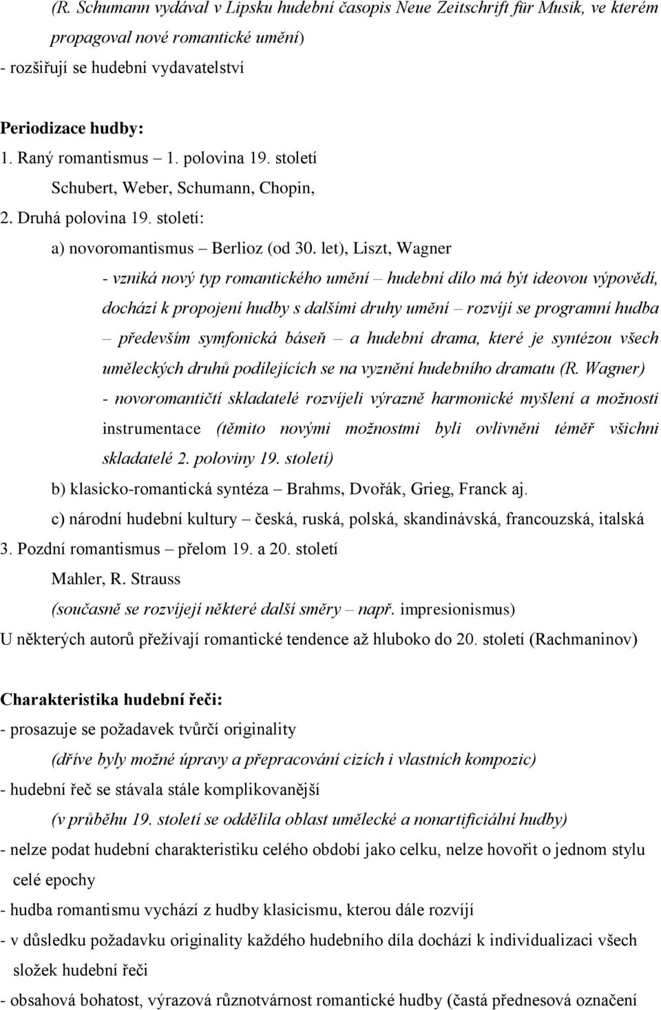 let), Liszt, Wagner - vzniká nový typ romantického umění hudební dílo má být ideovou výpovědí, dochází k propojení hudby s dalšími druhy umění rozvíjí se programní hudba především symfonická báseň a