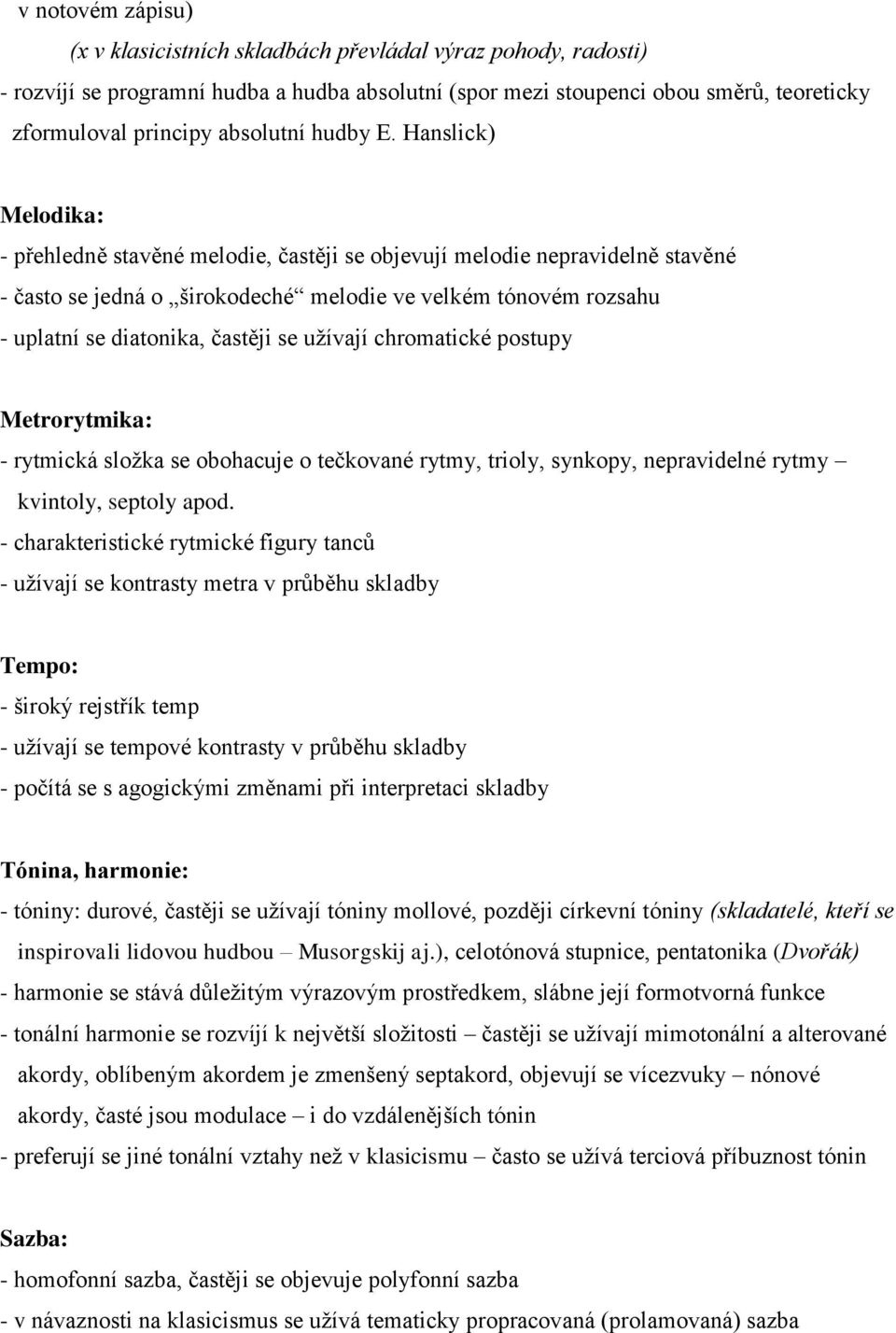 Hanslick) Melodika: - přehledně stavěné melodie, častěji se objevují melodie nepravidelně stavěné - často se jedná o širokodeché melodie ve velkém tónovém rozsahu - uplatní se diatonika, častěji se