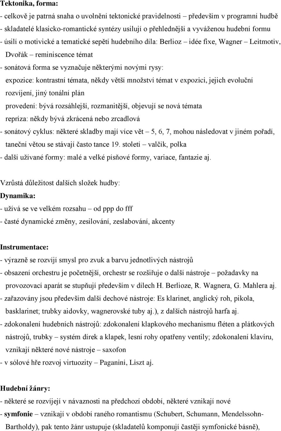 někdy větší množství témat v expozici, jejich evoluční rozvíjení, jiný tonální plán provedení: bývá rozsáhlejší, rozmanitější, objevují se nová témata repríza: někdy bývá zkrácená nebo zrcadlová -